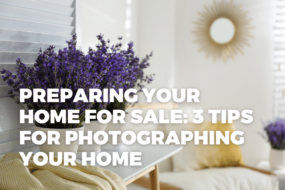 Preparing Your Home for Sale 3 Tips for Photographing Your Home